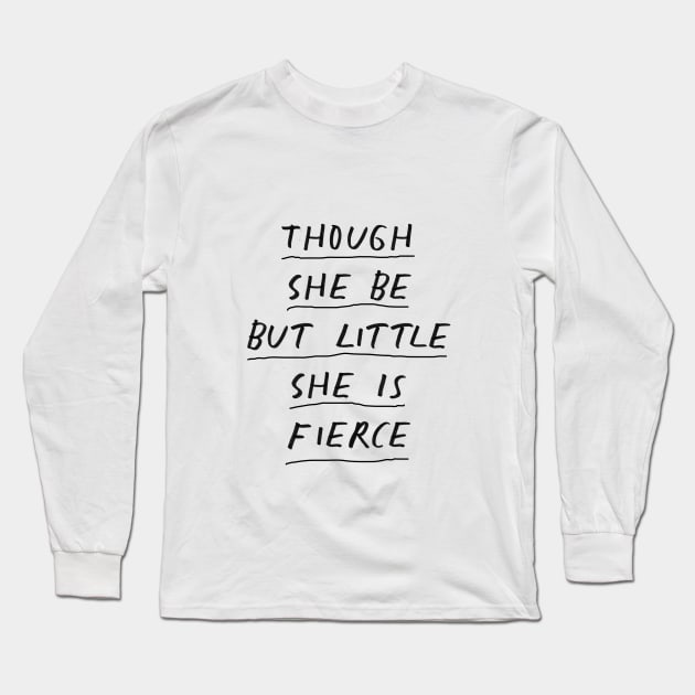 Though She Be But Little She is Fierce in Black and White Long Sleeve T-Shirt by MotivatedType